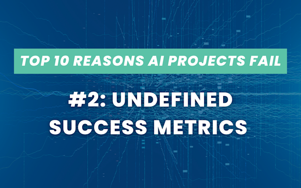 Top 10 Reasons AI Projects Fail #2: Undefined Success Metrics