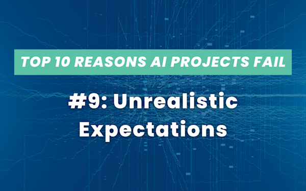 Top Reasons AI Projects Fail #9: Unrealistic Expectations