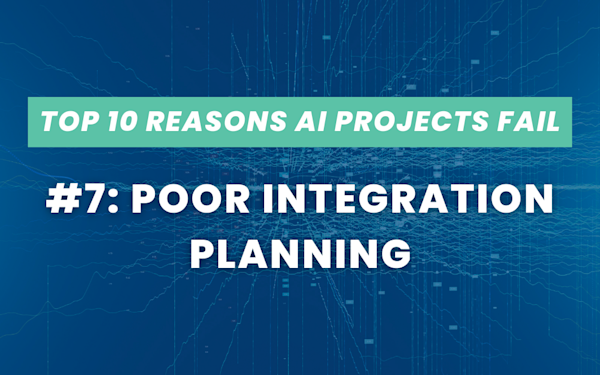 Top 10 Reasons AI Projects Fail #7: Poor Integration Planning
