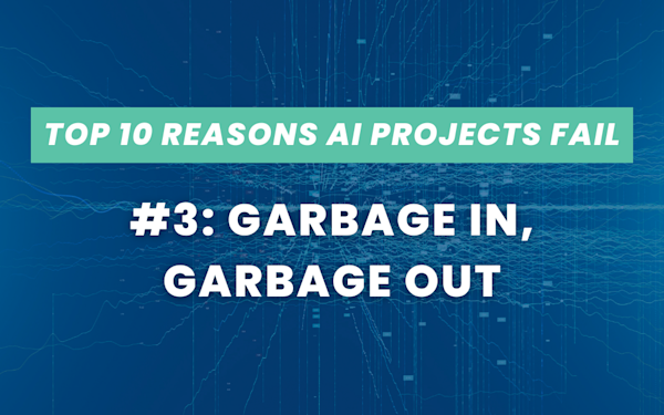 Top 10 Reasons AI Projects Fail #3: Garbage In, Garbage Out