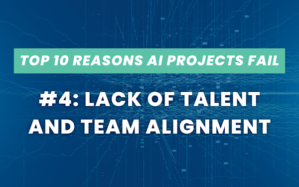 Top 10 Reasons AI Projects Fail #4: Lack of Talent and Team Alignment