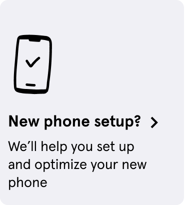 New phone setup? We'll help you set up and optimize your new phone