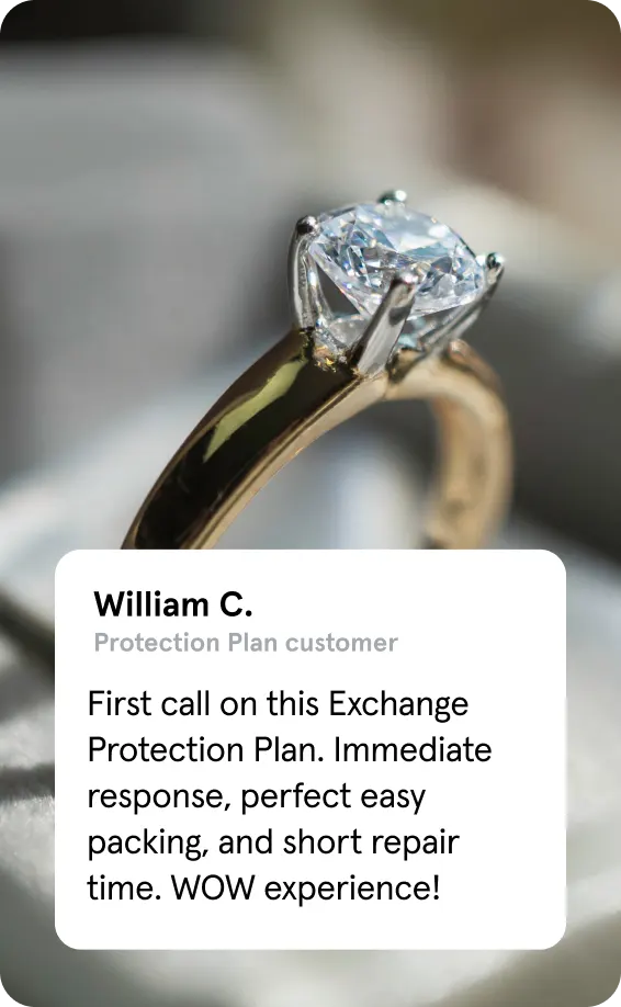 An image of a diamond ring along with a
protection plan customer review by William C.,
which says, “First call on this Exchange
Protection Plan. Immediate response, perfect
easy packing, and short repair time. WOW
experience!”
