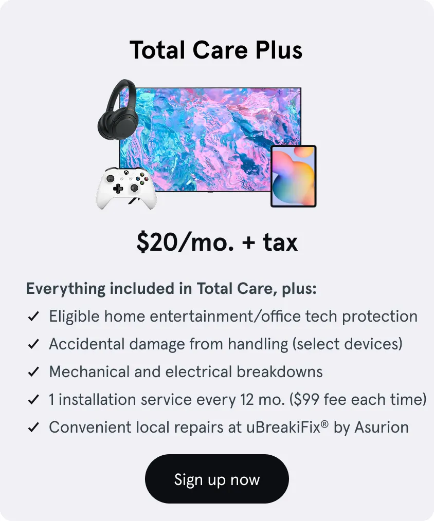 Total Care Plus, $20 a month, Everything in Total Care, plus: Protection for eligible tech, Accidental damage (select devices), Mechanical and electrical breakdowns, 1 installation service every 12 mo. ($99 service fee), Convenient local repairs