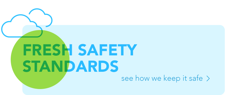 fresh safety standards, see how we keep it safe
