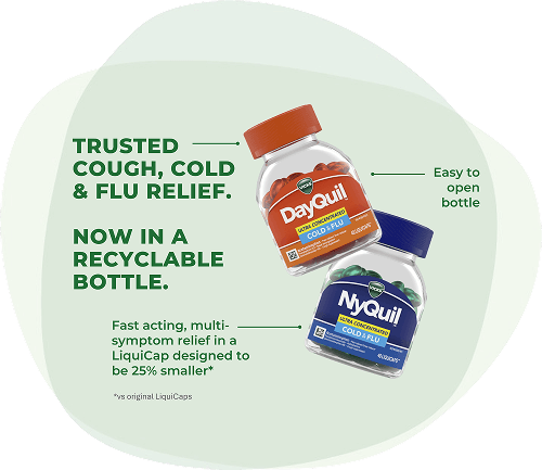 DayQuil & NyQuil: Trusted cough, cold & flu relief. Now in a recyclable bottle. Fast acting, multi-symptom relief in a LiquiCap designed to be 25% smaller* (*vs original LiquiCaps. Easy to open bottle.