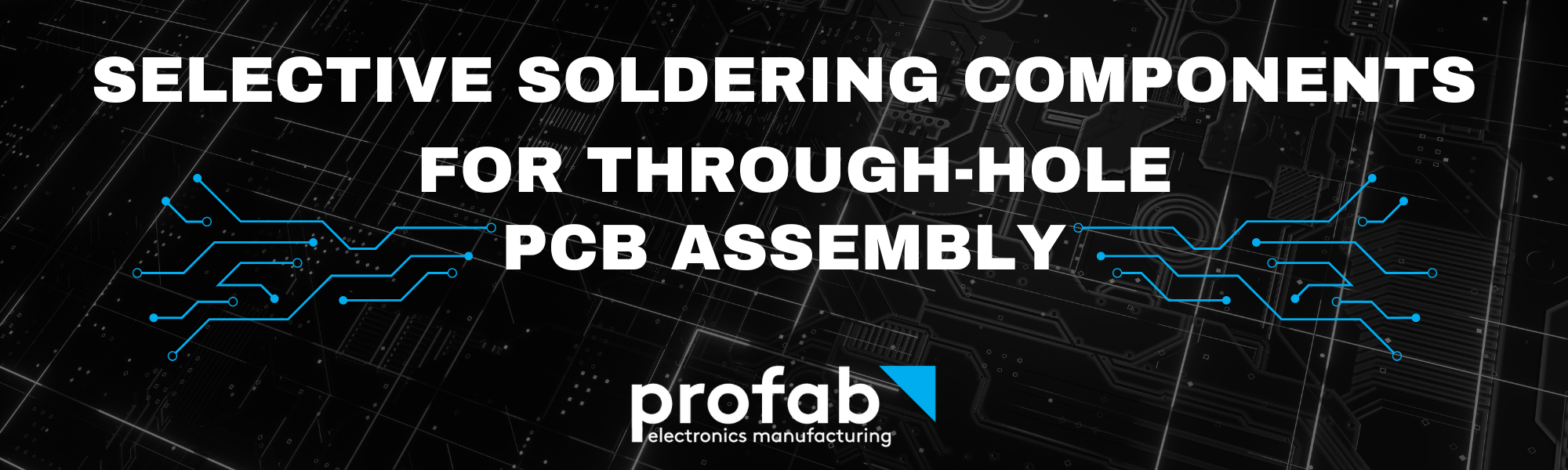 Selective Soldering Components For Through Hole PCB Assemblies