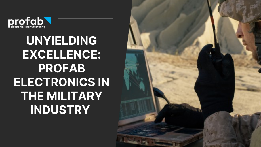 Unyielding Excellence: Profab Electronics in the Military Industry