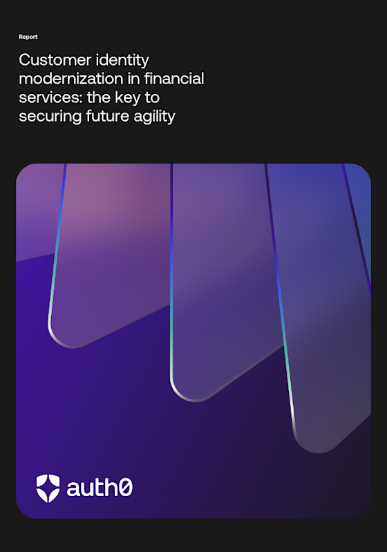 Customer identity modernization in financial services: the key to securing future agility
