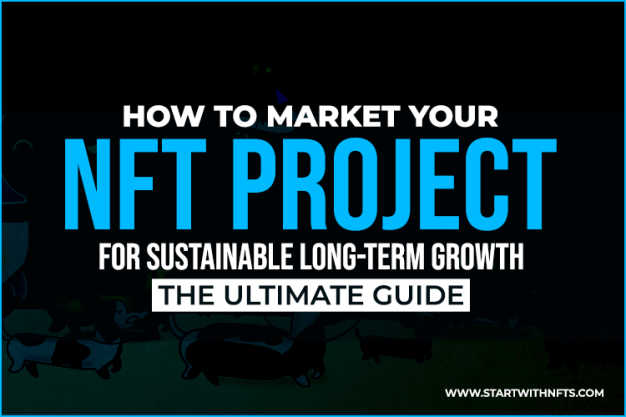 How to Market Your NFT Project for Sustainable Long-Term Growth - The Ultimate Guide
