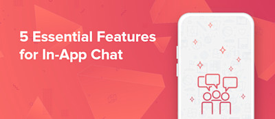 5 Essential Features for Rich In-App Chat 5 Essential Features for Rich In-App Chat