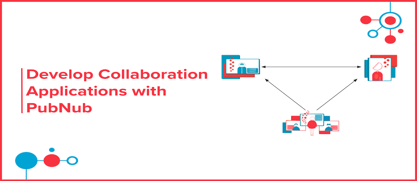 Develop Collaboration Applications with PubNub Develop Collaboration Applications with PubNub
