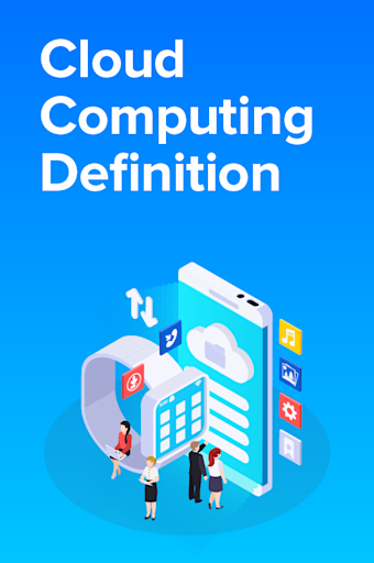 Cloud Computing Definition: What is Cloud Computing?