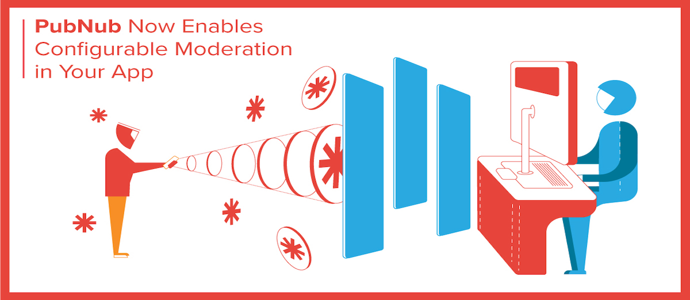 PubNub Now Enables Configurable Moderation in Your App PubNub Now Enables Configurable Moderation in Your App