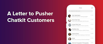 A Letter to Pusher Chatkit Customers A Letter to Pusher Chatkit Customers