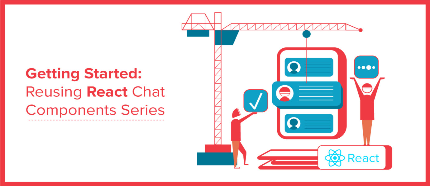 Getting Started: Reusing React Chat Components Series Getting Started: Reusing React Chat Components Series