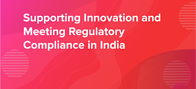 Supporting Innovation and Realtime Communication While Meeting Regulatory Compliance in India Supporting Innovation and Realtime Communication While Meeting Regulatory Compliance in India