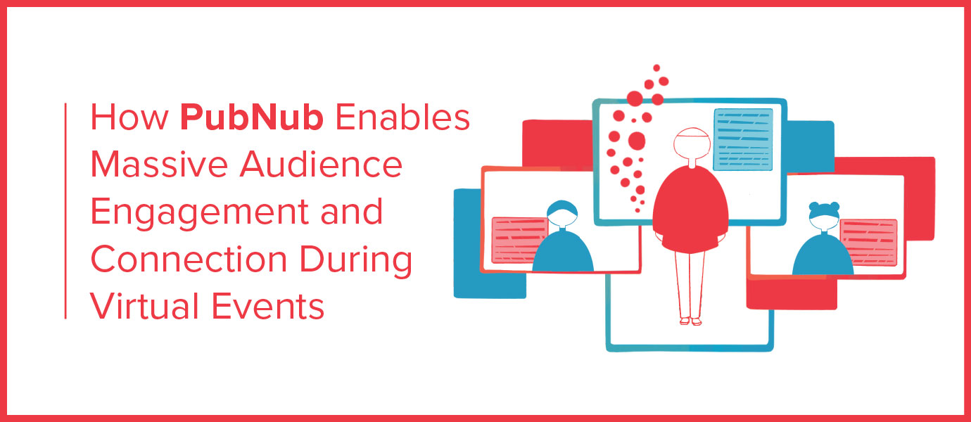 How PubNub Enables Audience Engagement During Virtual Events How PubNub Enables Audience Engagement During Virtual Events
