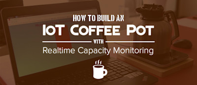 Building an IoT Coffee Maker with Realtime Volume Monitoring Building an IoT Coffee Maker with Realtime Volume Monitoring
