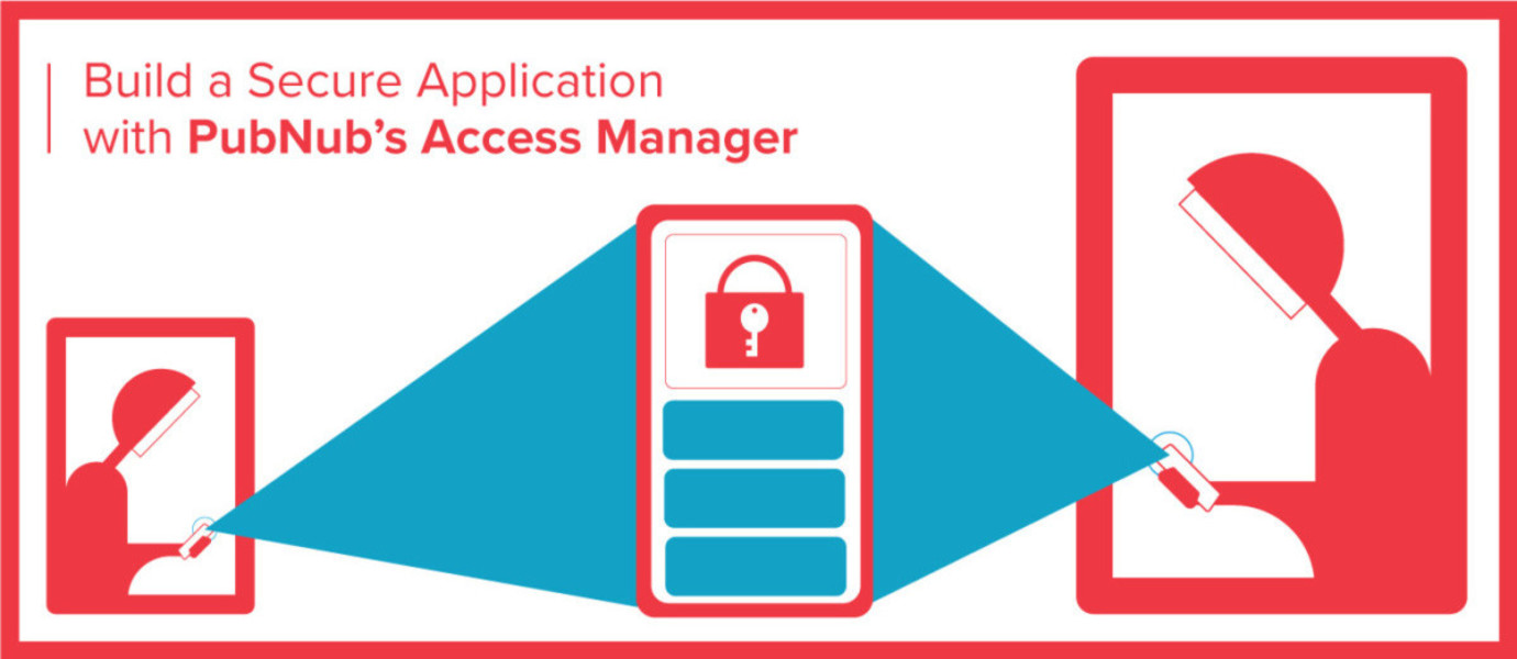 Build a Secure Application with PubNub’s Access Manager Build a Secure Application with PubNub’s Access Manager