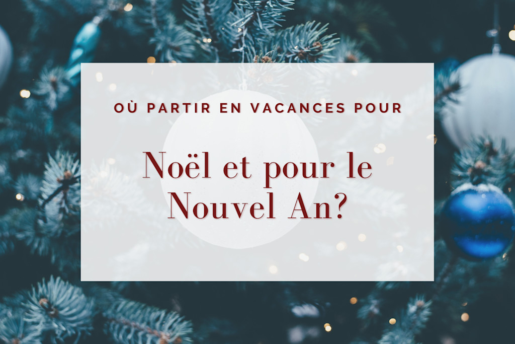 Où partir pour Noël et le premier de l'an? Où partir pour Noël et le premier de l'an?