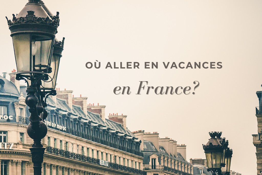Où aller en vacances en France?  Où aller en vacances en France?