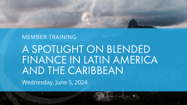 Member Training: A Spotlight on Blended Finance in Latin America and the Caribbean