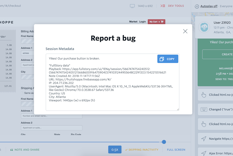 In FullStory you can grab session metadata to pass on to whoever needs it, even if you haven't set up an integration with your bug tracking tool.