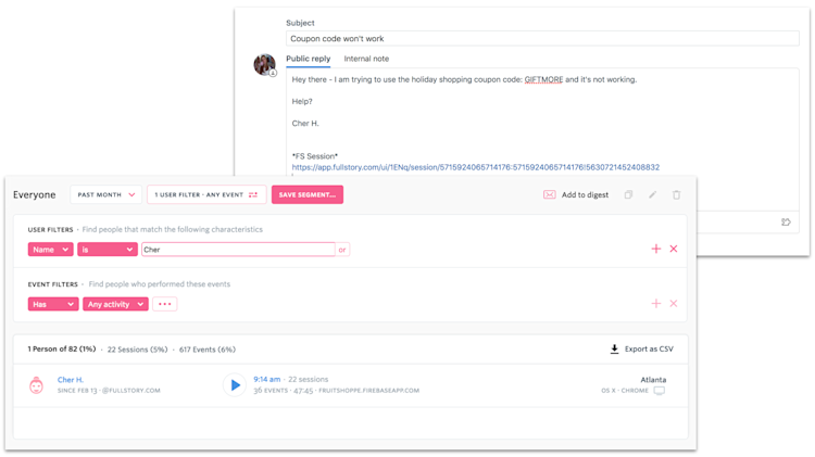 With integration between FullStory and your help desk or live chat software, empowering your support professionals with the context they need to rapidly solve customer problems is as easy as pressing play on the FullStory session recording.