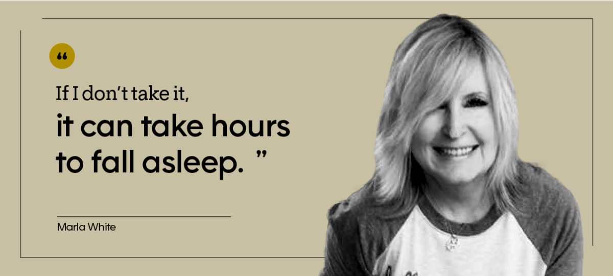 “If I don’t take it, it can take hours to fall asleep.” — Marla White