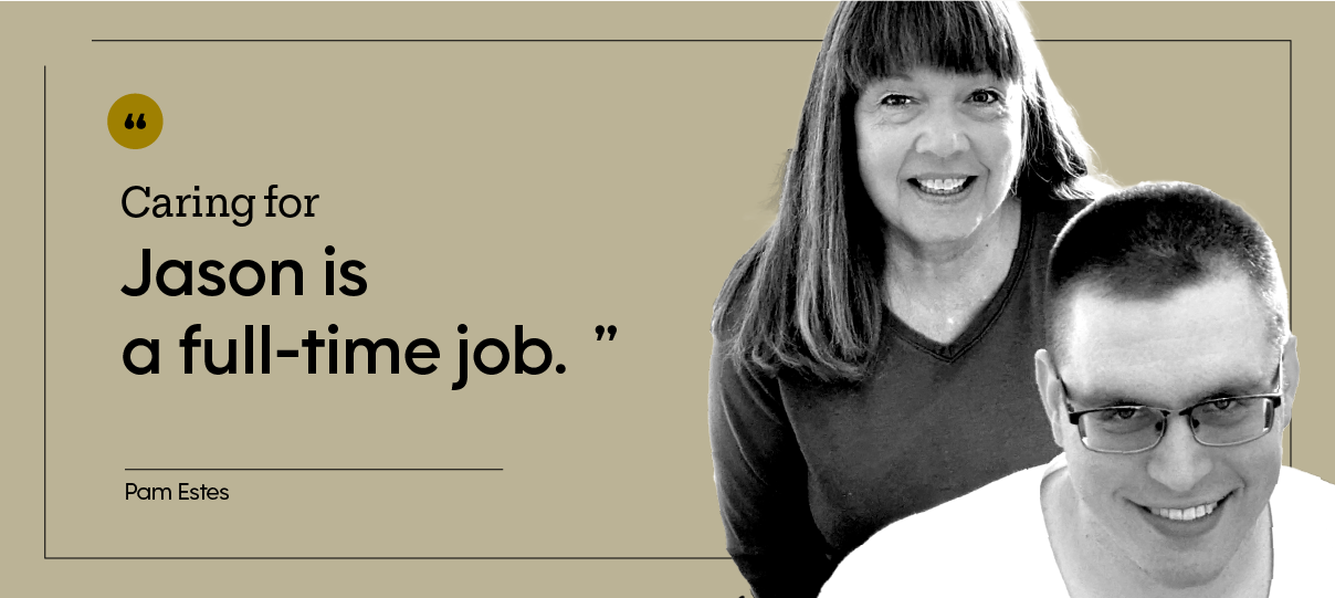“Caring for Jason is a full-time job.” — Pam Estes