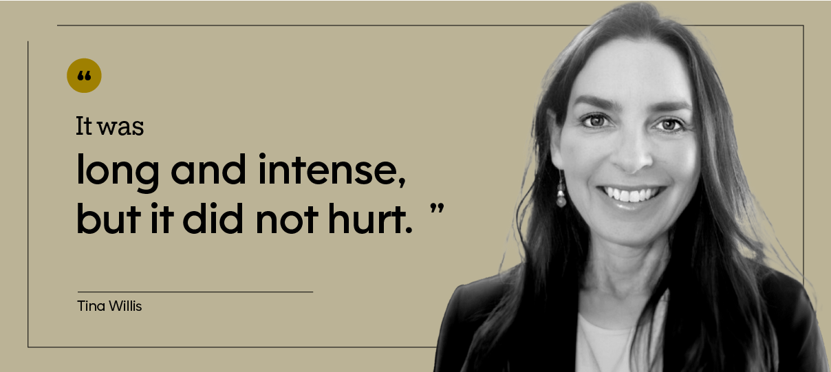 “It was long and intense, but it did not hurt.” — Tina Willis