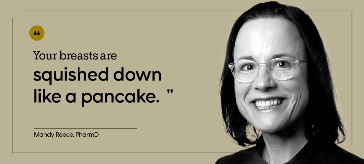 “Your breasts are squished down like a pancake.” — Mandy Reece, PharmD