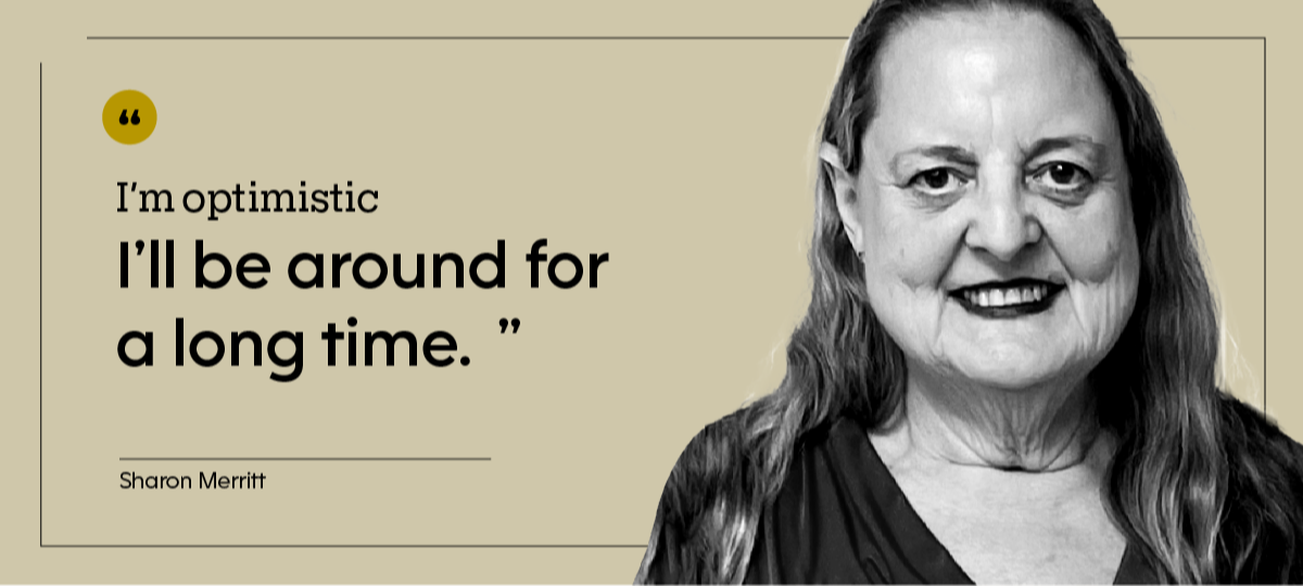 “I’m optimistic I’ll be around for a long time.” — Sharon Merritt