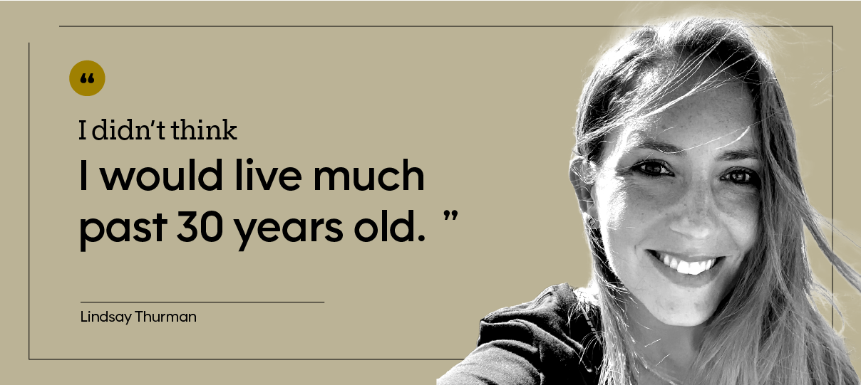“I didn’t think I would live much past 30 years old.” — Lindsay Thurman
