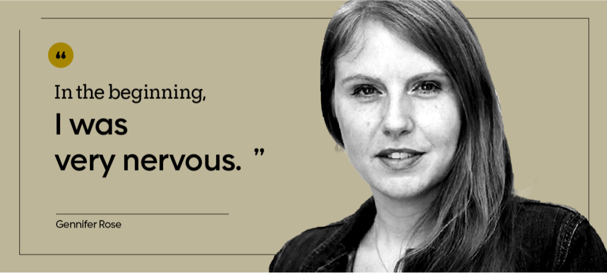 “In the beginning, I was very nervous.” — Gennifer Rose