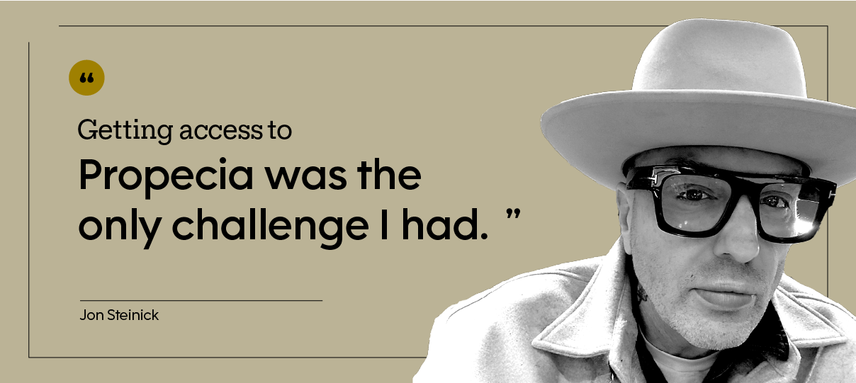 “Getting access to Propecia was the only challenge I had.” — Jon Steinick, pictured in a headshot.