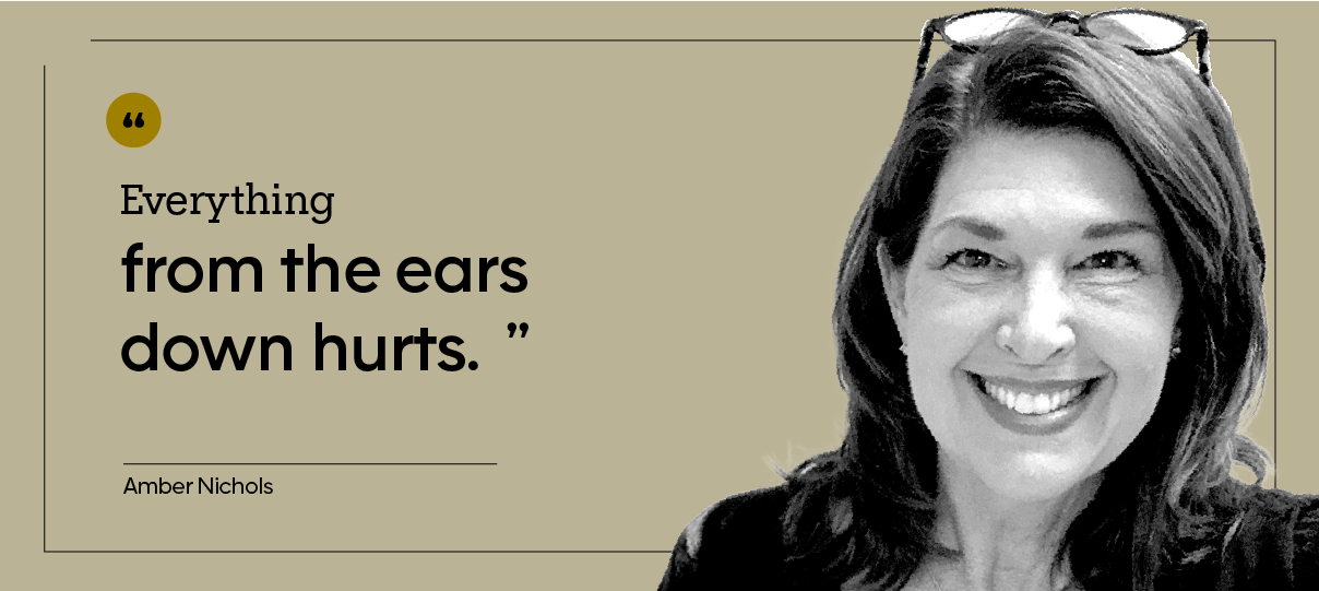 “Everything from the ears down hurts.” — Amber Nichols