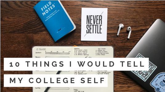 10 Things I Would Tell My College Self