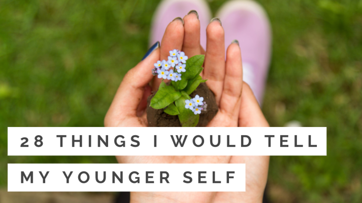 28 Things I Would Tell My Younger Self