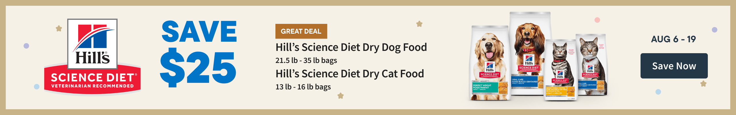 Hill's science diet save $25. August 6-19. Save Now