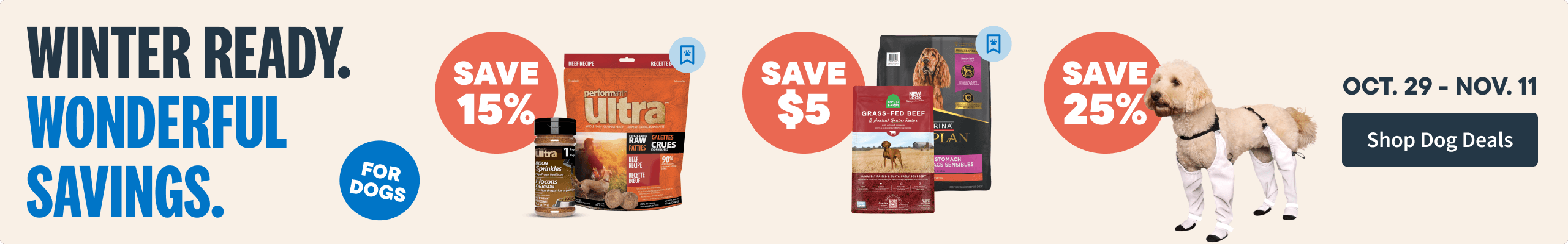 Winter Ready. Wonderful Savings for Dogs - Oct 29 - Nov 11. Shop Dog Deals