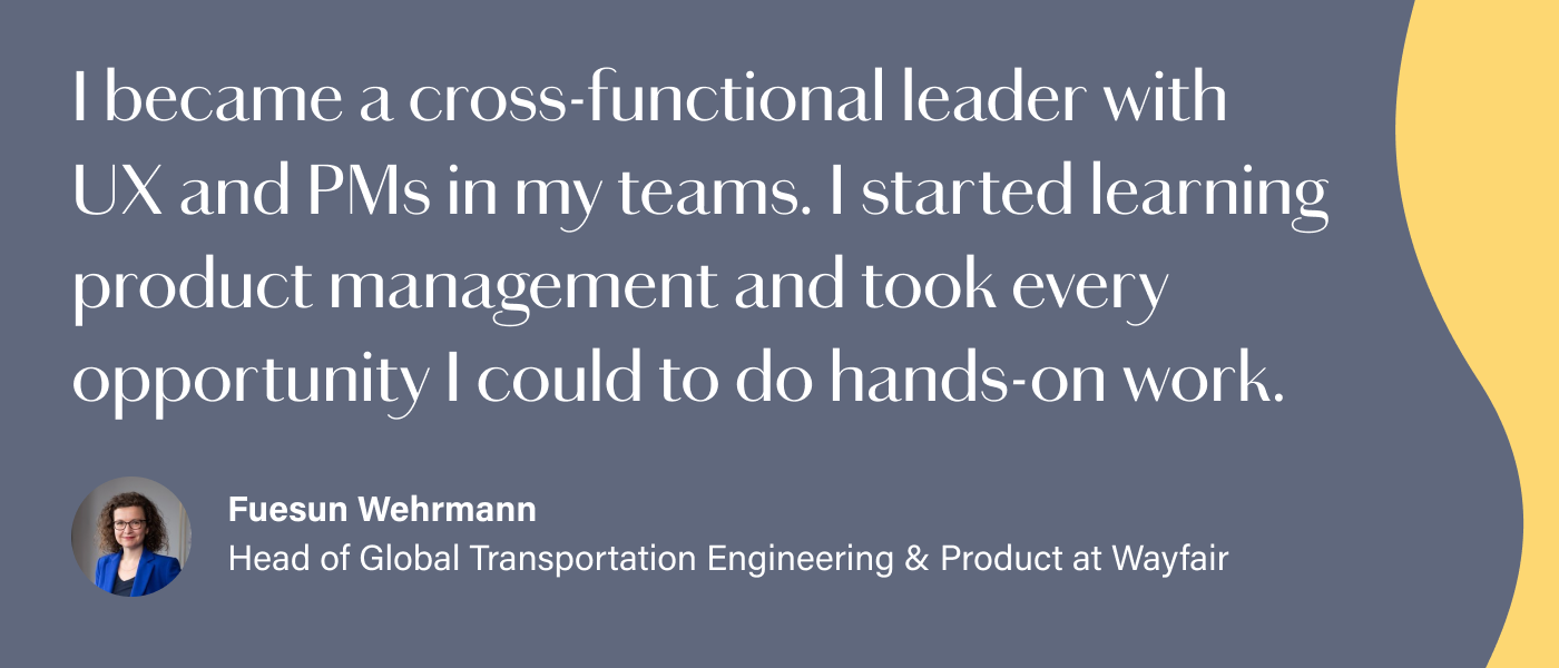 Graphic reads: I became a cross-functional leader at my company with UX and PMs in my teams. I started learning anything I could find about product management and also took every opportunity I could to do hands-on work.
