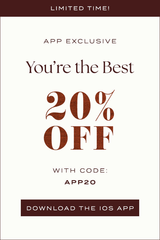 LIMITED TIME! APP EXCLUSIVE You're the Best 20% OFF WITH CODE: APP20 DOWNLOAD THE IOS APP promotional banner in brown and cream