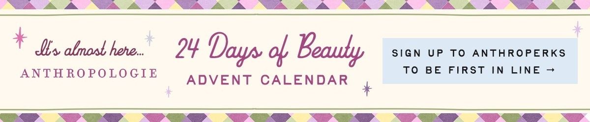 Anthropologie banner with text "It's almost here... 24 Days of Beauty ADVENT CALENDAR" and "SIGN UP TO ANTHROPERKS TO BE FIRST IN LINE"