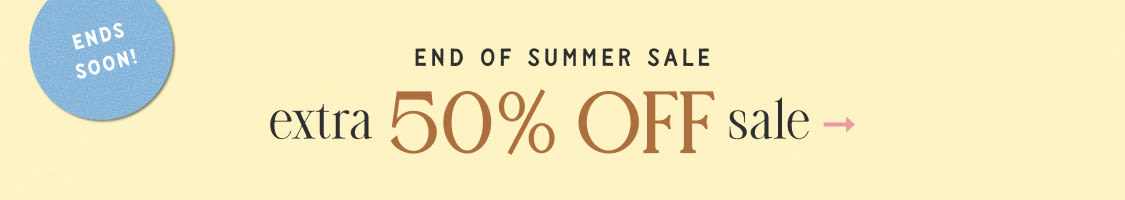 ends soon! End Of Summer Sale Extra 50% Off Sale