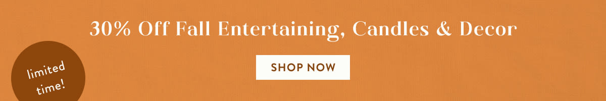 limited time! 30% Off Fall Entertaining, Candles & Decor