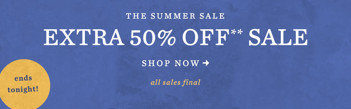 ends tonight! The Summer Sale Extra 50% Off** Sale