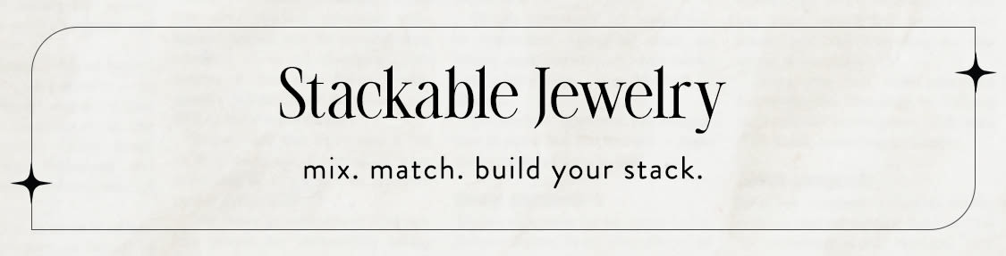 stackable jewelry - mix. match. build your stack.