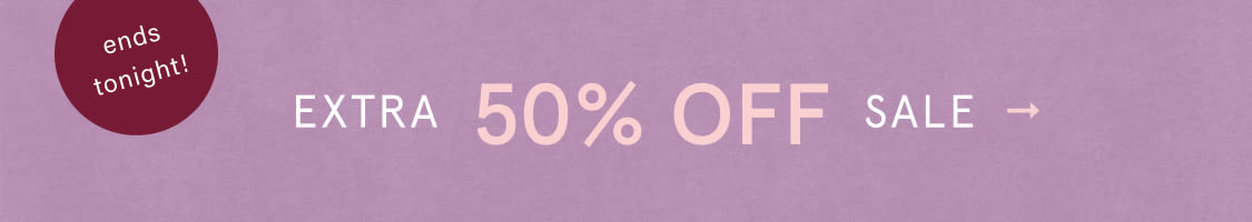 ends tonight! EXTRA 50% OFF SALE